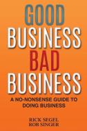 Good Business Bad Business di Segel Rick Segel, Singer Robert Singer edito da Specific House Publishing