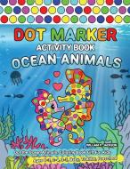 Dot Marker Activity Book Ocean Animals: Dot the Ocean Animals, Coloring Book Gift For Kids Ages 1-3, 2-4, 3-5, Baby, Toddler, Preschool di William P. Jackson edito da LIGHTNING SOURCE INC