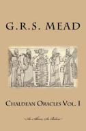 Chaldean Oracles Volume I: As Above, So Below di G. R. S. Mead edito da Createspace Independent Publishing Platform