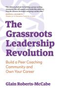 The Grassroots Leadership Revolution di Roberts-McCabe Glain Roberts-McCabe edito da The Executive Roundtable Inc.