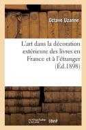 L'art dans la decoration exterieure des livres en France et a l'etranger di Uzanne-O edito da Hachette Livre - BNF