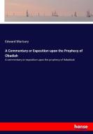 A Commentary or Exposition upon the Prophecy of Obadiah di Edward Marbury edito da hansebooks