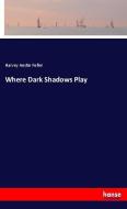 Where Dark Shadows Play di Harvey Austin Fuller edito da hansebooks