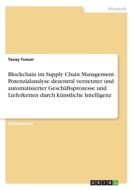 Blockchain im Supply Chain Management. Potenzialanalyse dezentral vernetzter und automatisierter Geschäftsprozesse und L di Tanay Tuncer edito da GRIN Verlag