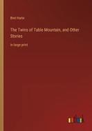 The Twins of Table Mountain, and Other Stories di Bret Harte edito da Outlook Verlag