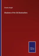 Shadows of the Old Booksellers di Charles Knight edito da Salzwasser-Verlag