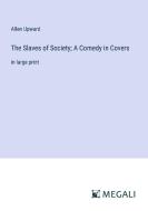 The Slaves of Society; A Comedy in Covers di Allen Upward edito da Megali Verlag