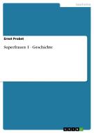 Superfrauen 1 - Geschichte di Ernst Probst edito da GRIN Publishing