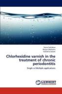Chlorhexidine varnish in the treatment of chronic periodontitis di Sonia Sachdeva, Ranjan Malhotra, Vishakha Grover edito da LAP Lambert Academic Publishing
