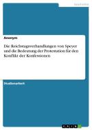 Die Reichstagsverhandlungen von Speyer und die Bedeutung der Protestation für den Konflikt der Konfessionen di Anonym edito da GRIN Verlag