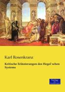 Kritische Erläuterungen des Hegel´schen Systems di Karl Rosenkranz edito da Verlag der Wissenschaften