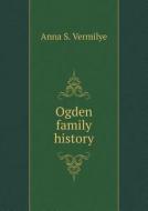 Ogden Family History di Anna S Vermilye edito da Book On Demand Ltd.
