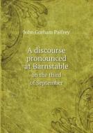 A Discourse Pronounced At Barnstable On The Third Of September di John Gorham Palfrey edito da Book On Demand Ltd.