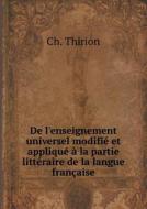 De L'enseignement Universel Modifie Et Applique A La Partie Litteraire De La Langue Francaise di Ch Thirion edito da Book On Demand Ltd.