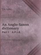 An Anglo-saxon Dictionary Part I A-f.i.r. di T N Toller edito da Book On Demand Ltd.