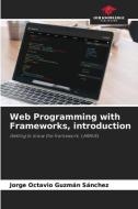 Web Programming with Frameworks, introduction di Jorge Octavio Guzmán Sánchez edito da Our Knowledge Publishing