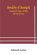 Anecdotes Of Aurangzib (translated Into English With Notes) And Historical Essays di Sarkar Jadunath Sarkar edito da Alpha Editions