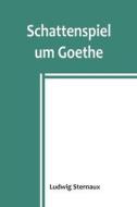 Schattenspiel um Goethe di Ludwig Sternaux edito da Alpha Editions