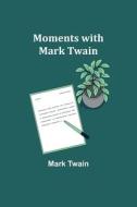 Moments with Mark Twain di Mark Twain edito da Alpha Editions