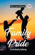 Family Pride Or, Purified by Suffering di Mary Jane Holmes edito da Double 9 Books
