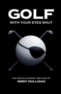 Golf with Your Eyes Shut di Birdy Mulligan edito da LIGHTNING SOURCE INC