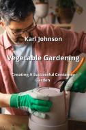 Vegetable Gardening di Karl Johnson edito da Karl Johnson