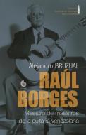 Raúl Borges. Maestro de maestros de la guitarra venezolana: Ensayo biográfico di Alejandro Bruzual edito da LIGHTNING SOURCE INC