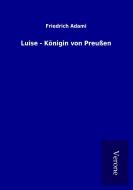 Luise - Königin von Preußen di Friedrich Adami edito da TP Verone Publishing