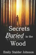 Secrets Buried In The Wood di Emily Stalder Johnson edito da Independently Published