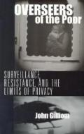 Overseers of the Poor - Surveillance, Resistance & the Limits of Privacy di John Gilliom edito da University of Chicago Press