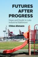 Futures After Progress di Chloe Ahmann edito da The University Of Chicago Press