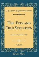 The Fats and Oils Situation, Vol. 163: October-November 1953 (Classic Reprint) di U. S. Bureau of Agricultural Economics edito da Forgotten Books