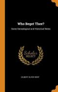 Who Begot Thee? di Gilbert Oliver Bent edito da Franklin Classics Trade Press