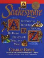 Shakespeare A to Z: The Essential Reference to His Plays, His Poems, His Life and Times, and More di Charles Boyce, David Allen White edito da Delta