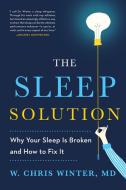 The Sleep Solution: Why Your Sleep Is Broken and How to Fix It di W. Chris Winter edito da BERKLEY BOOKS