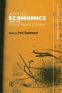 Applied Economics and the Critical Realist Critique di Paul Downward edito da ROUTLEDGE