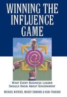 Winning the Influence Game di Michael Watkins, Mickey Edwards, Usha Thakrar edito da John Wiley & Sons