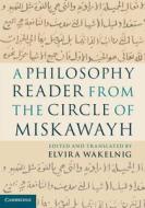 A Philosophy Reader from the Circle of Miskawayh di Elvira Wakelnig edito da Cambridge University Press