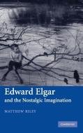 Edward Elgar and the Nostalgic Imagination di Matthew Riley edito da Cambridge University Press