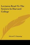 Lectures Read To The Seniors In Harvard College di Edward T. Channing edito da Nobel Press