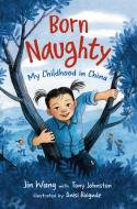 Born Naughty: My Childhood in China di Jin Wang, Tony Johnston edito da ANNE SCHWARTZ BOOKS