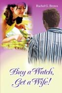 Buy a Watch, Get a Wife! di Rachel G. Brown edito da iUniverse