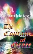 The Courage of Grace di Marie-Tudor Arrey edito da Miraclaire Publishing