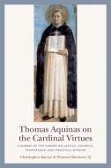Thomas Aquinas On The Cardinal Virtues di Christopher Kaczor, SJ Sherman edito da The Catholic University Of America Press