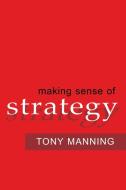 Making Sense of Strategy di Tony Manning edito da AMACOM