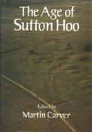 The Age of Sutton Hoo di Martin Carver edito da Boydell & Brewer Ltd