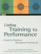 Linking Training to Performance: A Guide for Workforce Development Professionals edito da ROWMAN & LITTLEFIELD