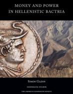 Money and Power in Hellenistic Bactria: Euthydemus I to Antimachus I di Simon Glenn edito da AMER NUMISMATIC SOC