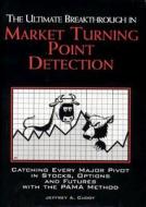 The Ultimate Breakthrough in Market Turning Point Detection: Catching Every Major Pivot in Stocks, Options, and Futures  di Jeffrey A. Cuddy edito da WINDSOR BOOKS