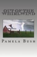 Out of the Whirlwind di Pamela Bush edito da Pamela Bush